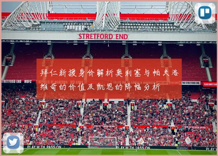 拜仁新援身价解析奥利塞与帕夫洛维奇的价值及凯恩的降幅分析