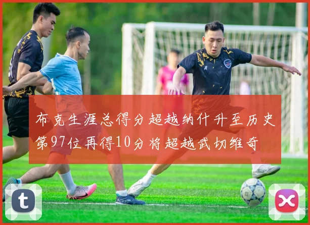 布克生涯总得分超越纳什升至历史第97位再得10分将超越武切维奇