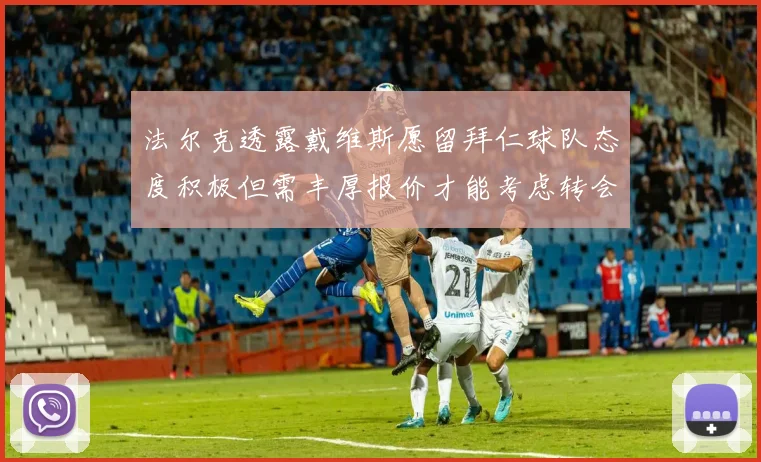 法尔克透露戴维斯愿留拜仁球队态度积极但需丰厚报价才能考虑转会